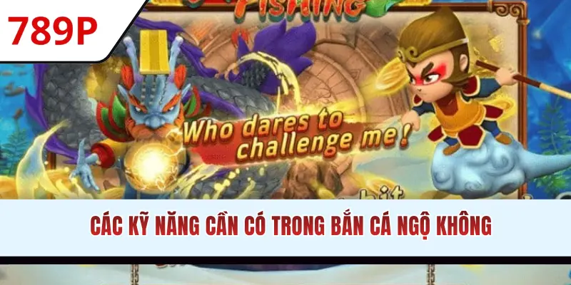 Các kỹ năng cần có trong bắn cá Ngộ Không