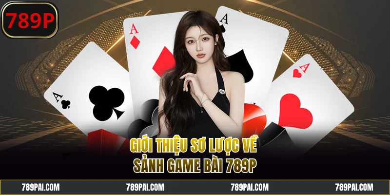 Giới thiệu sơ lược về sảnh game bài 789P